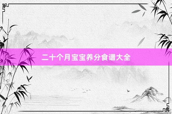 二十个月宝宝养分食谱大全