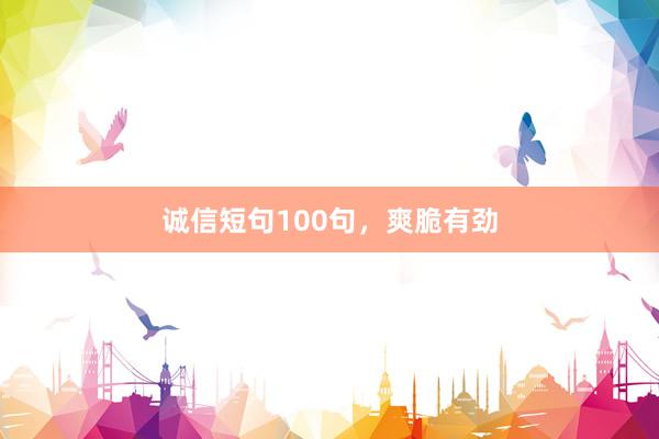 诚信短句100句，爽脆有劲
